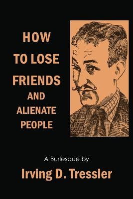 How to Lose Friends and Alienate People by Tressler, Irving