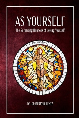 As Yourself: The Surprising Holiness of Loving Yourself by Lentz, Geoffrey D.