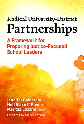 Radical University-District Partnerships: A Framework for Preparing Justice-Focused School Leaders by Goldstein, Jennifer