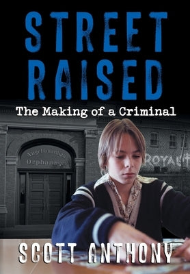Street Raised: The Making of a Criminal by Anthony, Scott
