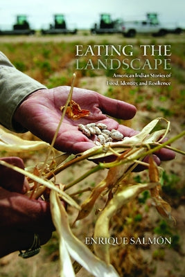 Eating the Landscape: American Indian Stories of Food, Identity, and Resilience by SalmÃ³n, Enrique