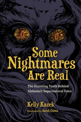 Some Nightmares Are Real: The Haunting Truth Behind Alabama's Supernatural Tales by Kazek, Kelly