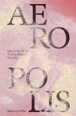 Aeropolis: Queering Air in Toxicpolluted Worlds by 