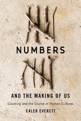 Numbers and the Making of Us: Counting and the Course of Human Cultures by Everett, Caleb