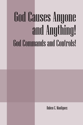 God Causes Anyone and Anything! God Commands and Controls! by Manliguez, Ruben C.