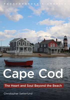 Cape Cod: The Heart and Soul Beyond the Beach by Setterlund, Christopher