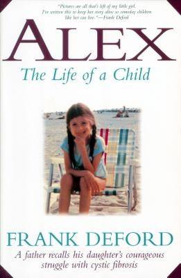 Alex-The Life of a Child: A Father Recalls His Daughter's Courageous Struggle with Cystic Fibrosis by Deford, Frank