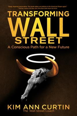 Transforming Wall Street: A Conscious Path for a New Future by Curtin, Kim Ann