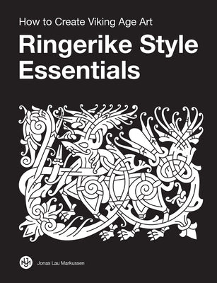 Ringerike Style Essentials: How to Create Viking Age Art by Markussen, Jonas Lau