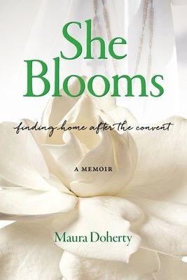 She Blooms: Finding Home After the Convent, a Memoir by Doherty, Maura