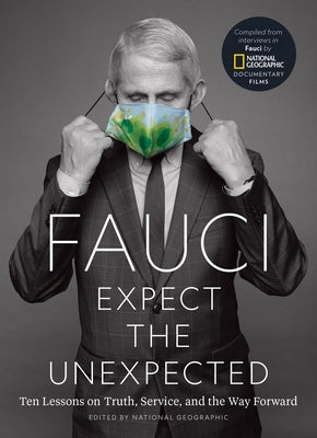 Fauci: Expect the Unexpected: Ten Lessons on Truth, Service, and the Way Forward by National Geographic