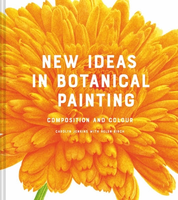 New Ideas in Botanical Painting: Composition and Colour by Jenkins, Carolyn