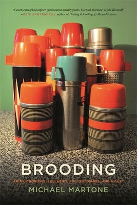 Brooding: Arias, Choruses, Lullabies, Follies, Dirges, and a Duet by Martone, Michael