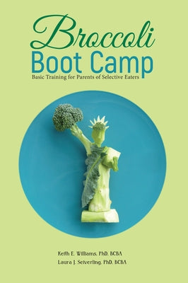 Broccoli Boot Camp: Basic Training for Parents of Selective Eaters by Williams, Keith E.