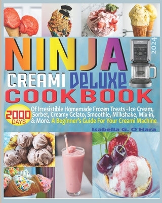 Ninja Creami Deluxe Cookbook: 2000 Days of Irresistible Homemade Frozen Treats - Ice Cream, Sorbet, Creamy Gelato, Smoothie, Milkshake, Mix-in & Mor by G. O'Hara, Isabella