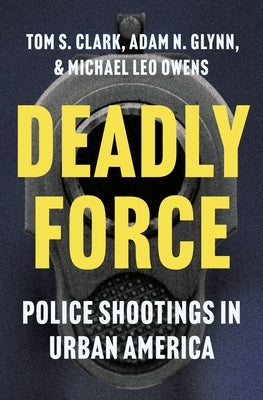 Deadly Force: Police Shootings in Urban America by Clark, Tom S.