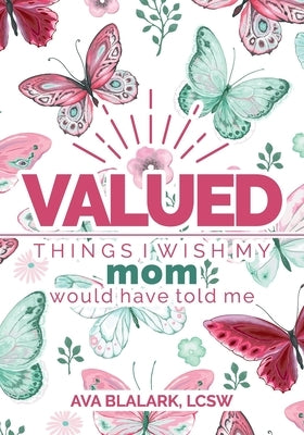 Valued: Things I Wish My Mom Would Have Told Me by Blalark, Ava