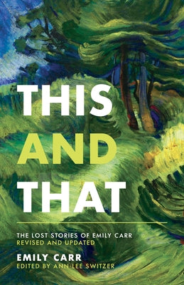 This and That: The Lost Stories of Emily Carr; Revised and Updated by Carr, Emily