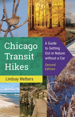 Chicago Transit Hikes: A Guide to Getting Out in Nature Without a Car by Welbers, Lindsay