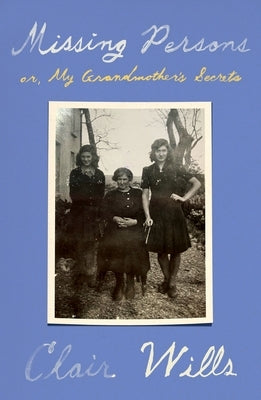 Missing Persons: Or, My Grandmother's Secrets by Wills, Clair