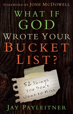What If God Wrote Your Bucket List?: 52 Things You Don't Want to Miss by Payleitner, Jay