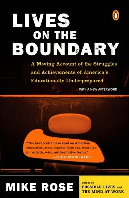 Lives on the Boundary: A Moving Account of the Struggles and Achievements of America's Educationally Underprepared by Rose, Mike