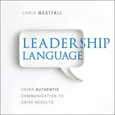 Leadership Language Lib/E: Using Authentic Communication to Drive Results by Westfall, Chris