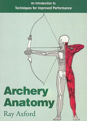 Archery Anatomy: An Introduction to Techniques for Improved Performance by Axford, Ray