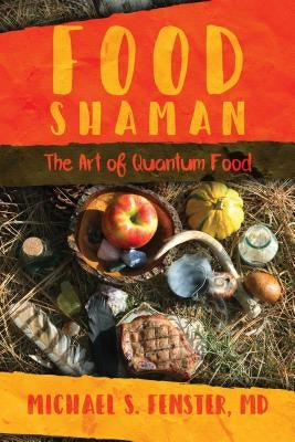 Food Shaman: The Art of Quantum Food by Fenster, Michael S.