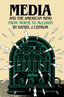 Media and the American Mind: From Morse to McLuhan by Czitrom, Daniel J.