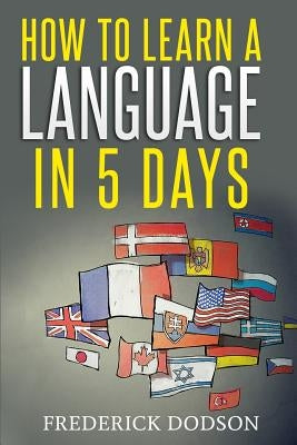 How to Learn a Language in 5 Days by Dodson, Frederick