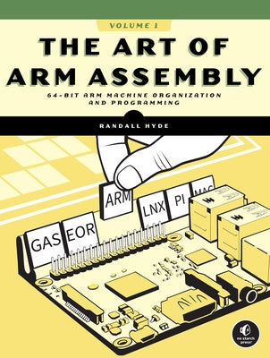 The Art of Arm Assembly, Volume 1: 64-Bit Arm Machine Organization and Programming by Hyde, Randall