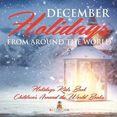 December Holidays from around the World - Holidays Kids Book Children's Around the World Books by Baby Professor