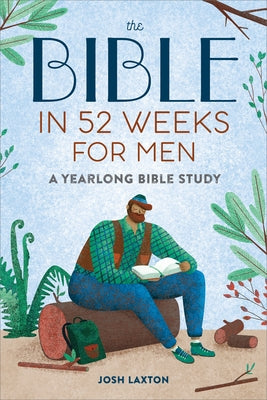 The Bible in 52 Weeks for Men: A Yearlong Bible Study by Laxton, Josh