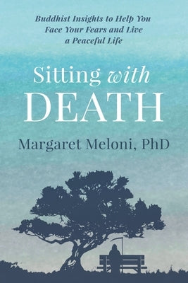 Sitting With Death: Buddhist Insights to Help You Face Your Fears and Live a Peaceful Life by Meloni, Margaret