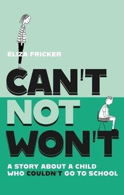 Can't Not Won't: A Story about a Child Who Couldn't Go to School by Fricker, Eliza