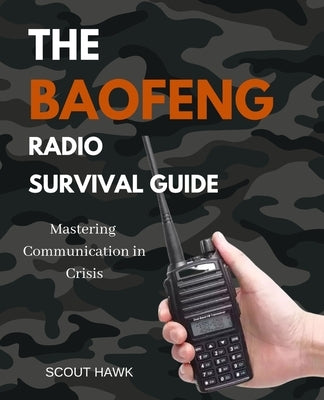 The Baofeng Radio Survival Guide: Mastering Communication in Crisis by Hawk, Scout