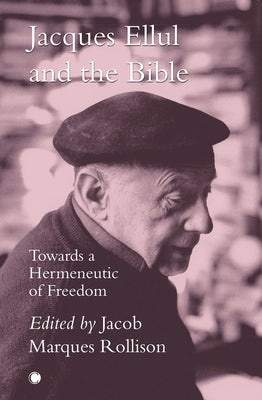 Jacques Ellul and the Bible: Towards a Hermeneutic of Freedom by Rollison, Jacob Marques