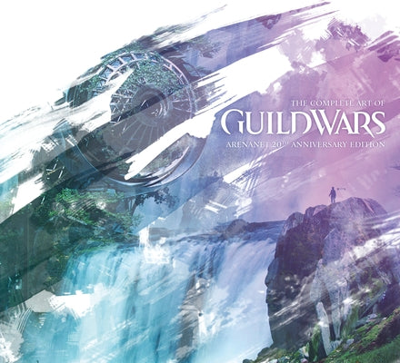 The Complete Art of Guild Wars: Arenanet 20th Anniversary Edition by Arenanet