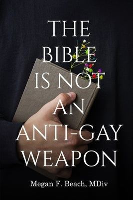 The Bible is Not an Anti-Gay Weapon by Beach, Megan F.