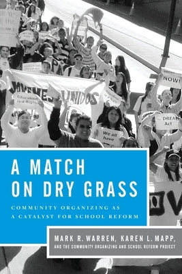 Match on Dry Grass: Community Organizing for School Reform by Warren, Mark R.