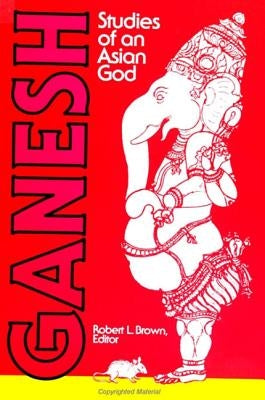 Ganesh: Studies of an Asian God by Brown, Robert L.
