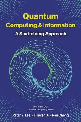 Quantum Computing and Information: A Scaffolding Approach by Lee, Peter