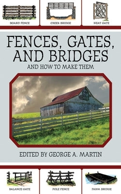 Fences, Gates, and Bridges: And How to Make Them by Martin, George a.