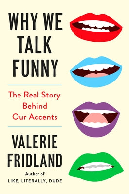 Why We Talk Funny: The Real Story Behind Our Accents by Fridland, Valerie