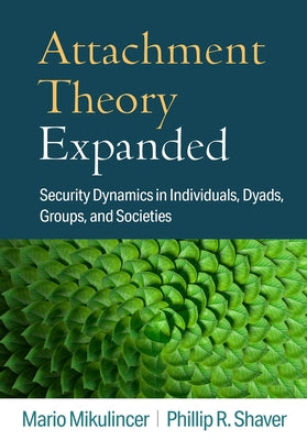 Attachment Theory Expanded: Security Dynamics in Individuals, Dyads, Groups, and Societies by Mikulincer, Mario