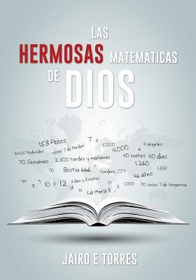 Las Hermosas Matemáticas de Dios by Torres, Jairo E.