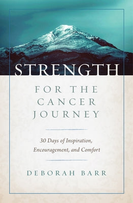 Strength for the Cancer Journey: 30 Days of Inspiration, Encouragement, and Comfort by Barr, Deborah