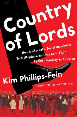 Country of Lords: Neo-Aristocrats, Social Darwinists, Tech Utopians, and the Long Fight Against Equality in America by Phillips-Fein, Kim