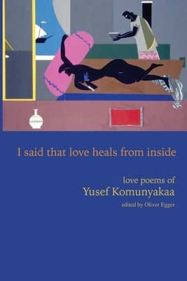 I Said That Love Heals from Inside: Love Poems of Yusef Komunyakaa by Komunyakaa, Yusef